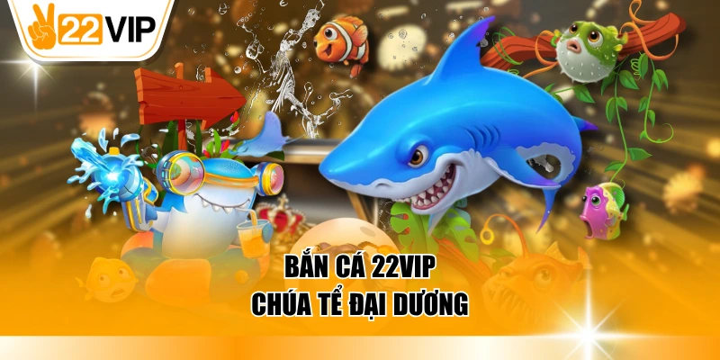 Bắn cá 22VIP với game chúa tể đại dương