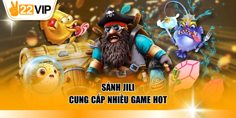 Sảnh Jili cung cấp nhiều game hot