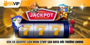 Bắn Cá Jackpot Liên Minh 22VIP Săn Boss Đổi Thưởng Khủng