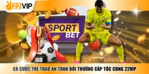 Cá Cược Thể Thao An Toàn Đổi Thưởng Cấp Tốc Cùng 22VIP