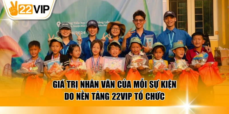 Ý nghĩa thực sự của các chương trình thiện nguyện 22VIP