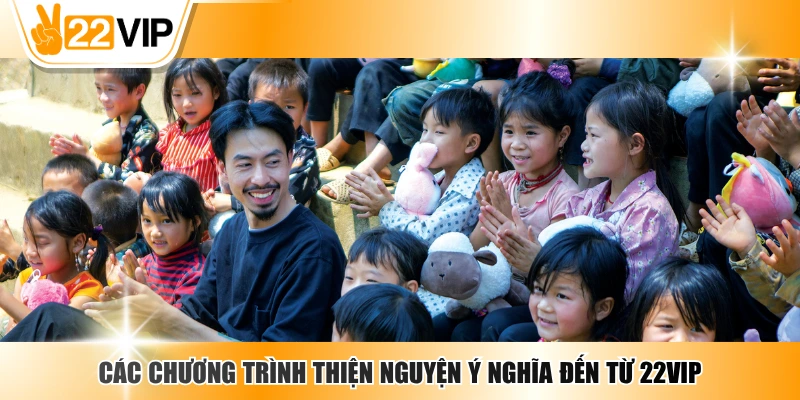 Các Chương Trình Thiện Nguyện 22VIP - Lan Tỏa Nhân Văn