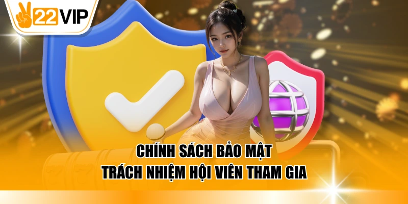 Chính sách bảo mật - Trách nhiệm hội viên tham gia