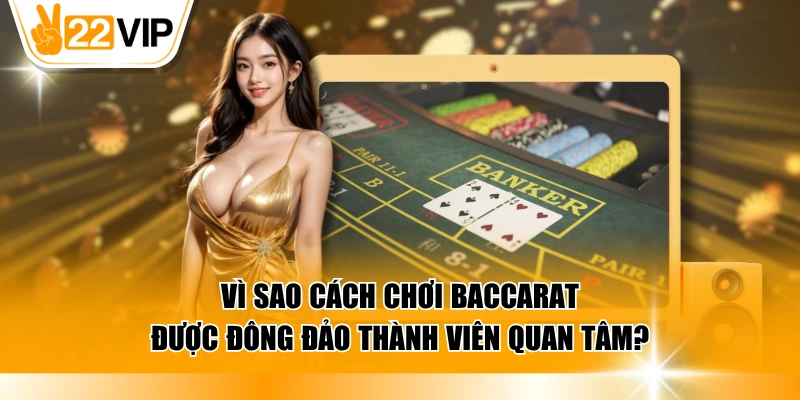 Vì sao hướng dẫn chơi Baccarat là sản phẩm được quan tâm?