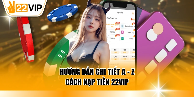 Hướng dẫn chi tiết a - z cách nạp tiền 22VIP