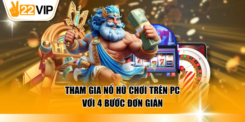 Tham gia nổ hũ chơi trên PC với 4 bước đơn giản