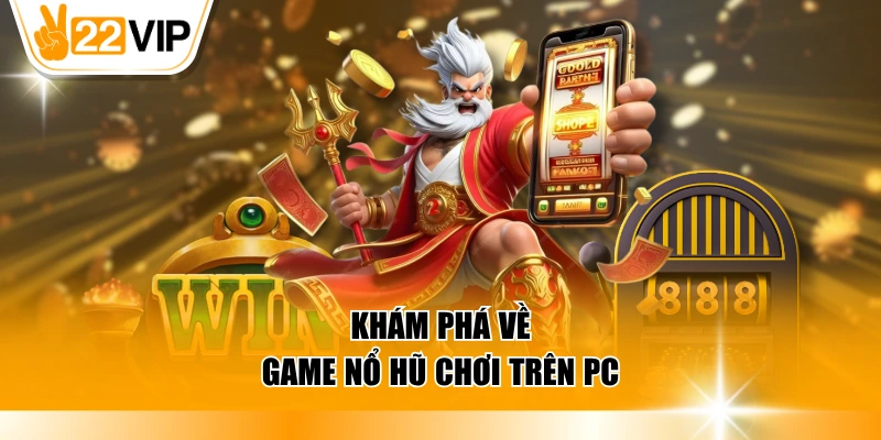 Khám phá về game nổ hũ chơi trên PC