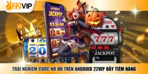 Nổ Hũ Trên Android 22VIP - Cơ Hội Trúng Thưởng Cực Khủng