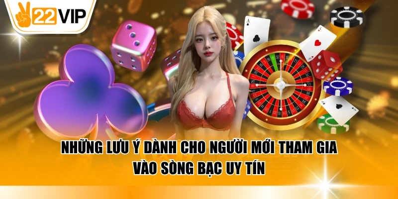Những lưu ý dành cho người mới tham gia vào sòng bạc uy tín