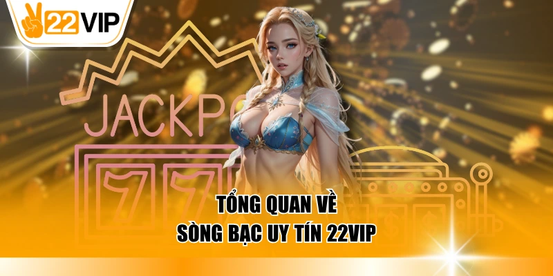 Tỏng quan về sòng bạc uy tín 22VIP
