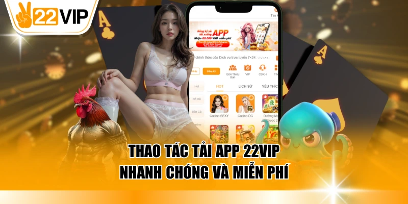 Thao tác tải app 22VIP nhanh chóng và miễn phí