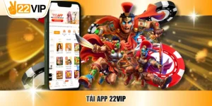 Tải App 22VIP Trải Nghiệm Cá Cược An Toàn, Mượt Mà