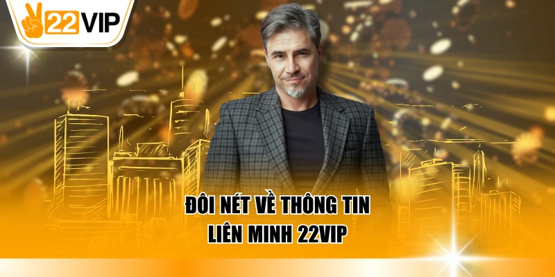 Đôi nét về thông tin liên minh 22VIP