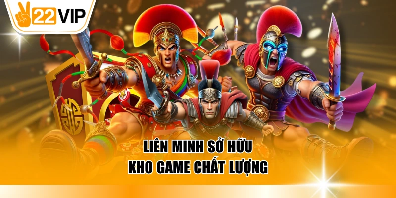 Liên minh sở hữu kho game chất lượng