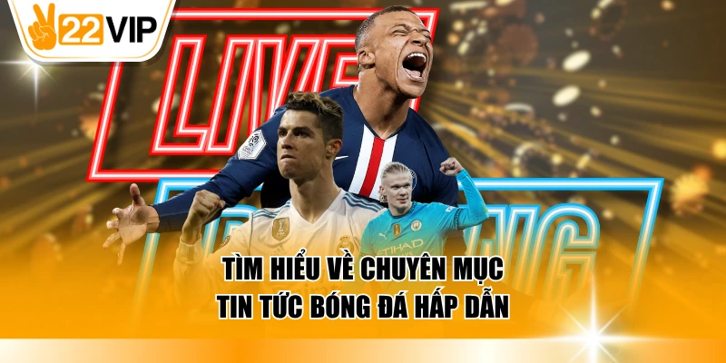 Tìm hiểu về chuyên mục tin tức bóng đá hấp dẫn