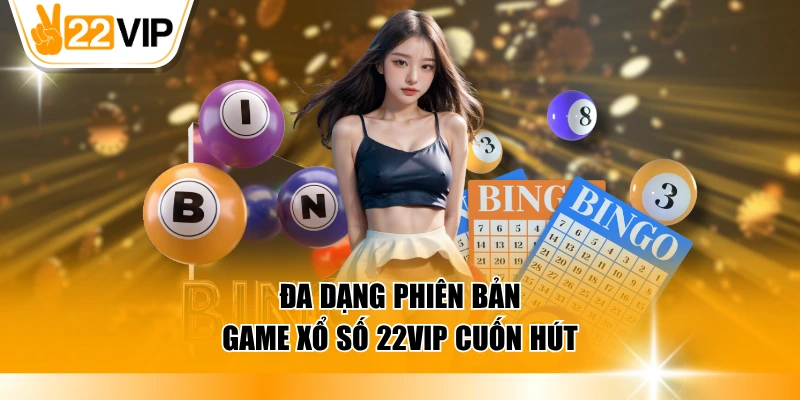 Đa dạng phiên bản game xổ số 22VIP cuốn hút
