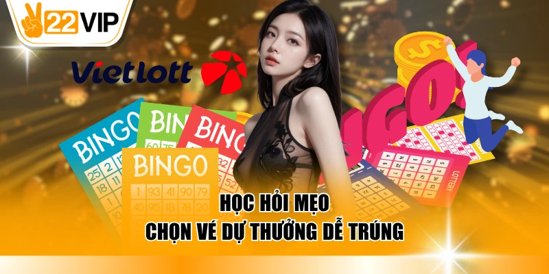 Học hỏi mẹo chọn vé dự thưởng dễ trúng